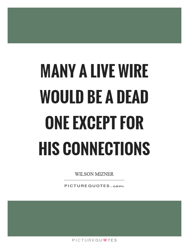 Many a live wire would be a dead one except for his connections Picture Quote #1