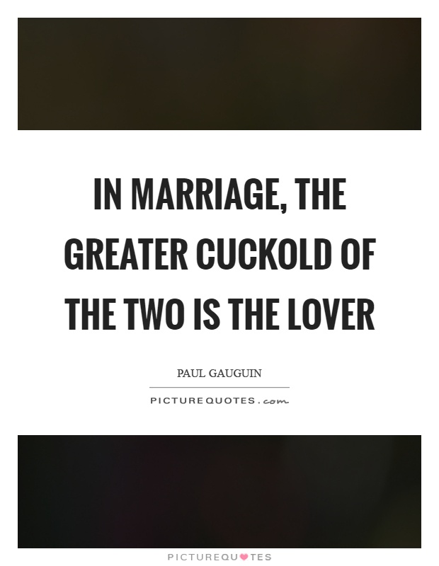 In marriage, the greater cuckold of the two is the lover Picture Quote #1
