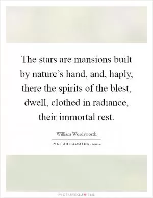 The stars are mansions built by nature’s hand, and, haply, there the spirits of the blest, dwell, clothed in radiance, their immortal rest Picture Quote #1
