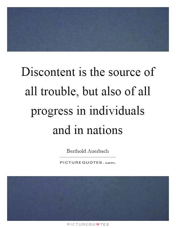 Discontent is the source of all trouble, but also of all progress in individuals and in nations Picture Quote #1