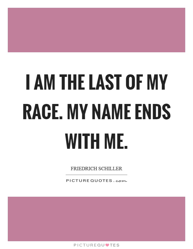 I am the last of my race. My name ends with me Picture Quote #1