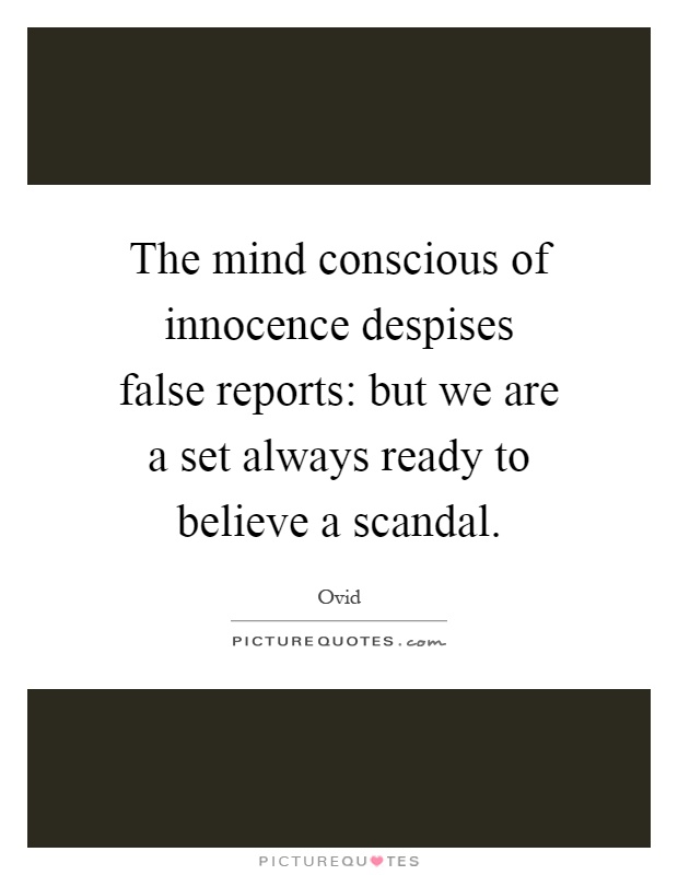 The mind conscious of innocence despises false reports: but we are a set always ready to believe a scandal Picture Quote #1