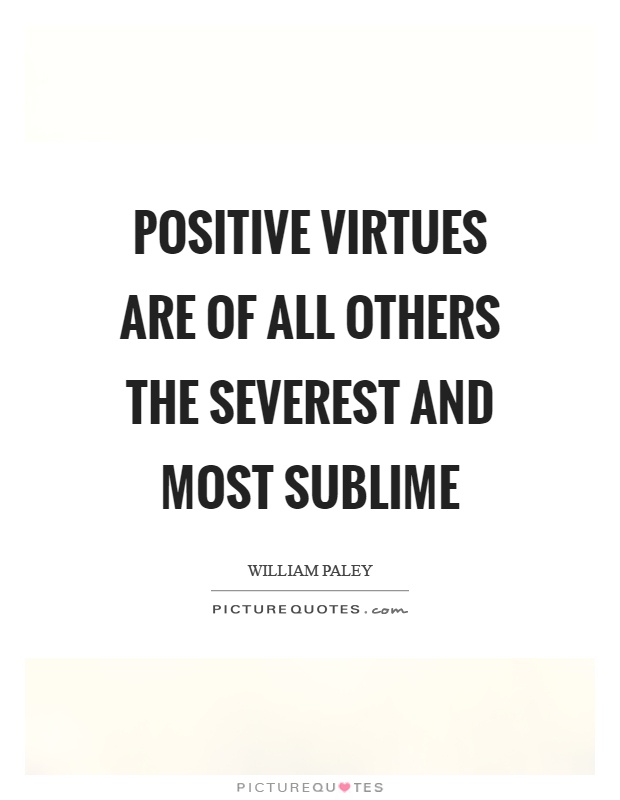 Positive virtues are of all others the severest and most sublime Picture Quote #1