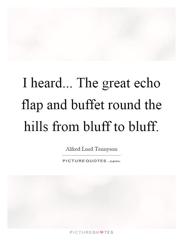 I heard... The great echo flap and buffet round the hills from bluff to bluff Picture Quote #1