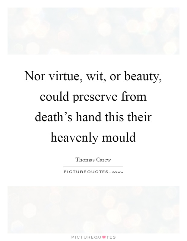 Nor virtue, wit, or beauty, could preserve from death's hand this their heavenly mould Picture Quote #1