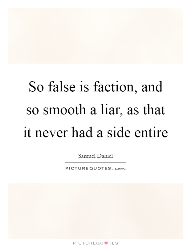 So false is faction, and so smooth a liar, as that it never had a side entire Picture Quote #1