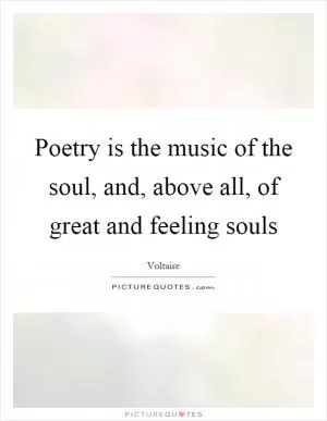 Poetry is the music of the soul, and, above all, of great and feeling souls Picture Quote #1