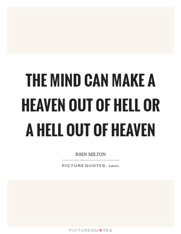 The mind can make a heaven out of hell or a hell out of heaven Picture Quote #1