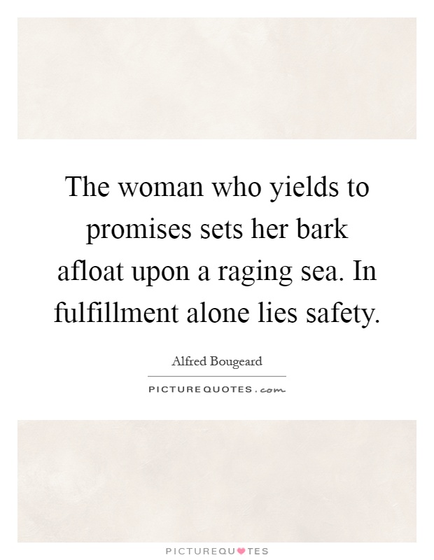 The woman who yields to promises sets her bark afloat upon a raging sea. In fulfillment alone lies safety Picture Quote #1