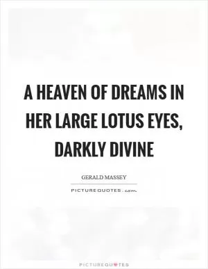 A heaven of dreams in her large lotus eyes, darkly divine Picture Quote #1
