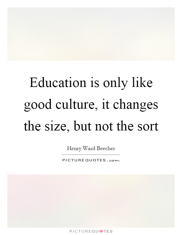 Education is only like good culture, it changes the size, but not the sort Picture Quote #1