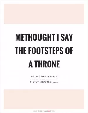 Methought I say the footsteps of a throne Picture Quote #1