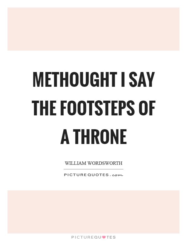 Methought I say the footsteps of a throne Picture Quote #1