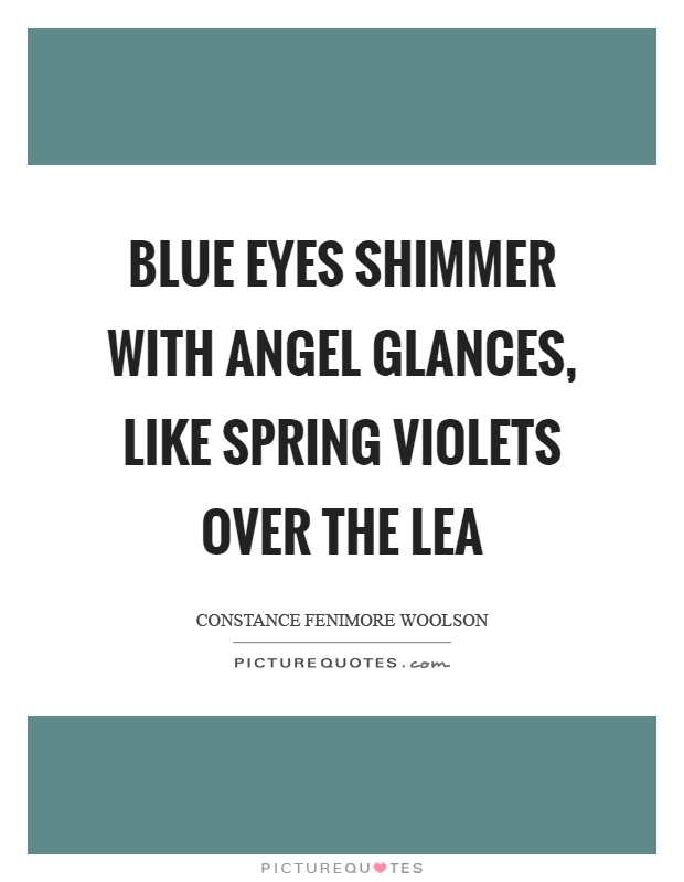 Blue eyes shimmer with angel glances, like spring violets over the lea Picture Quote #1