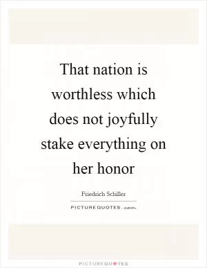 That nation is worthless which does not joyfully stake everything on her honor Picture Quote #1