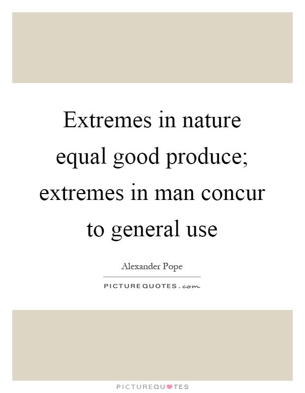 Extremes in nature equal good produce; extremes in man concur to general use Picture Quote #1