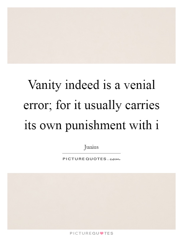 Vanity indeed is a venial error; for it usually carries its own punishment with i Picture Quote #1