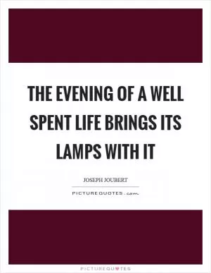The evening of a well spent life brings its lamps with it Picture Quote #1