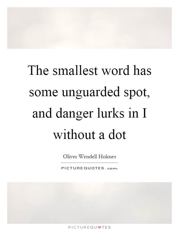 The smallest word has some unguarded spot, and danger lurks in I without a dot Picture Quote #1