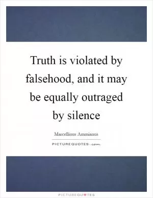 Truth is violated by falsehood, and it may be equally outraged by silence Picture Quote #1