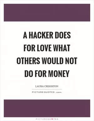 A hacker does for love what others would not do for money Picture Quote #1