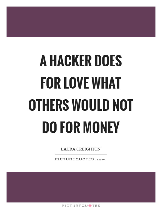 A hacker does for love what others would not do for money Picture Quote #1