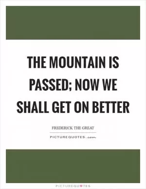 The mountain is passed; now we shall get on better Picture Quote #1