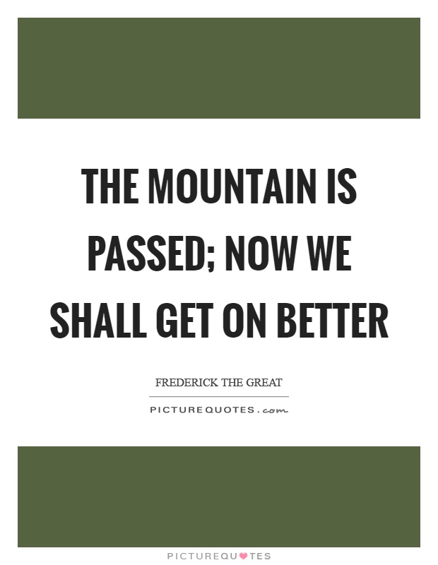 The mountain is passed; now we shall get on better Picture Quote #1