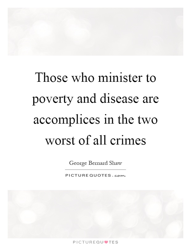 Those who minister to poverty and disease are accomplices in the two worst of all crimes Picture Quote #1