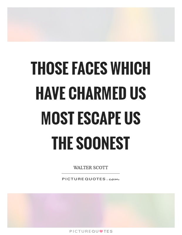 Those faces which have charmed us most escape us the soonest Picture Quote #1