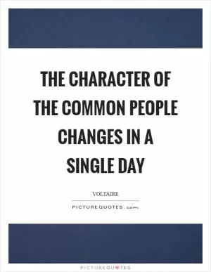The character of the common people changes in a single day Picture Quote #1