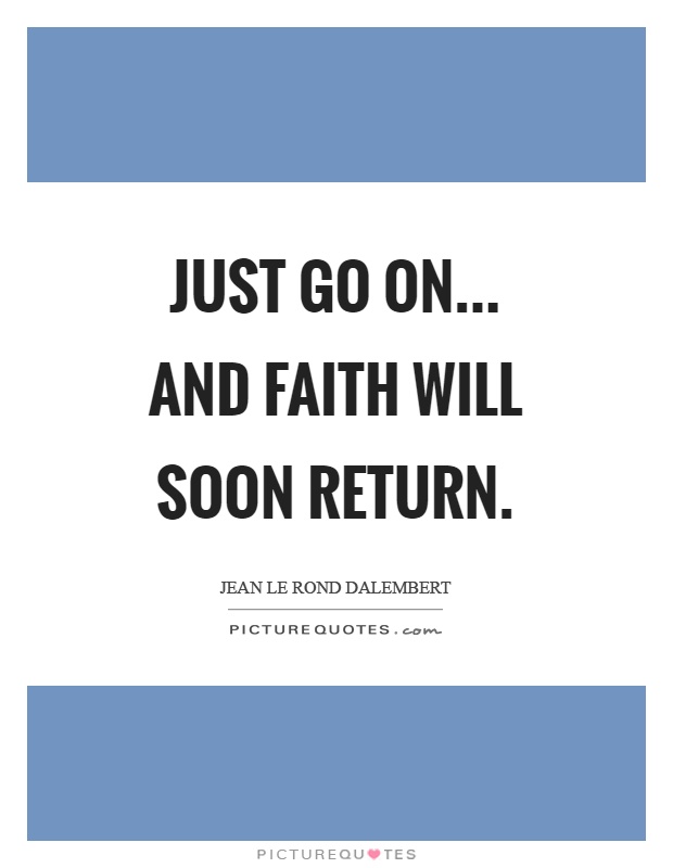 Just go on... And faith will soon return Picture Quote #1