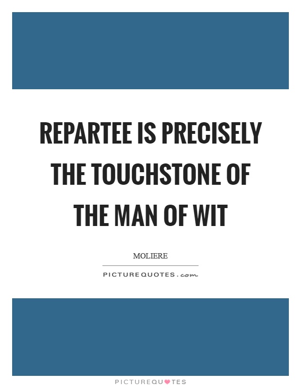 Repartee is precisely the touchstone of the man of wit Picture Quote #1