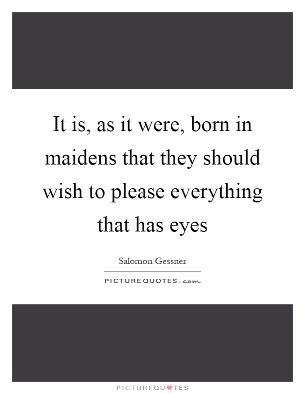 It is, as it were, born in maidens that they should wish to please everything that has eyes Picture Quote #1