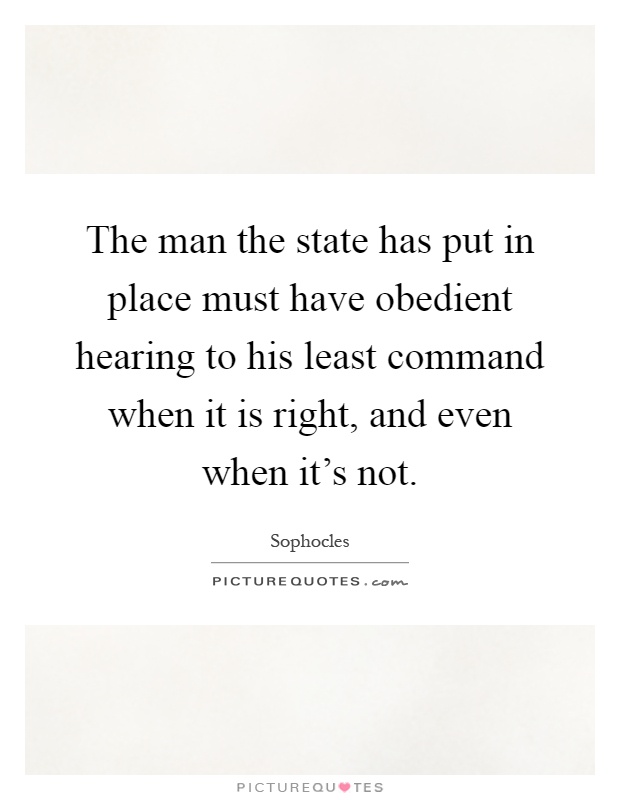 The man the state has put in place must have obedient hearing to his least command when it is right, and even when it's not Picture Quote #1