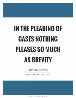 In the pleading of cases nothing pleases so much as brevity Picture Quote #1