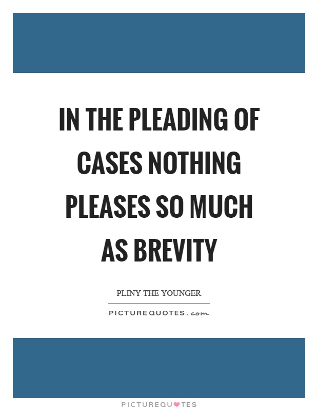 In the pleading of cases nothing pleases so much as brevity Picture Quote #1