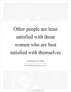 Other people are least satisfied with those women who are best satisfied with themselves Picture Quote #1