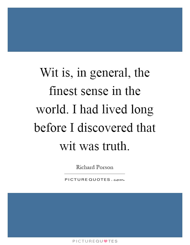Wit is, in general, the finest sense in the world. I had lived long before I discovered that wit was truth Picture Quote #1