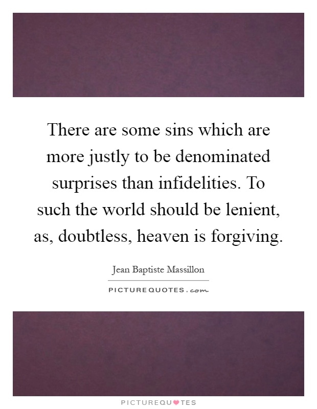 There are some sins which are more justly to be denominated surprises than infidelities. To such the world should be lenient, as, doubtless, heaven is forgiving Picture Quote #1