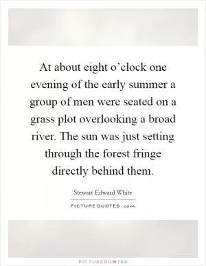 At about eight o’clock one evening of the early summer a group of men were seated on a grass plot overlooking a broad river. The sun was just setting through the forest fringe directly behind them Picture Quote #1
