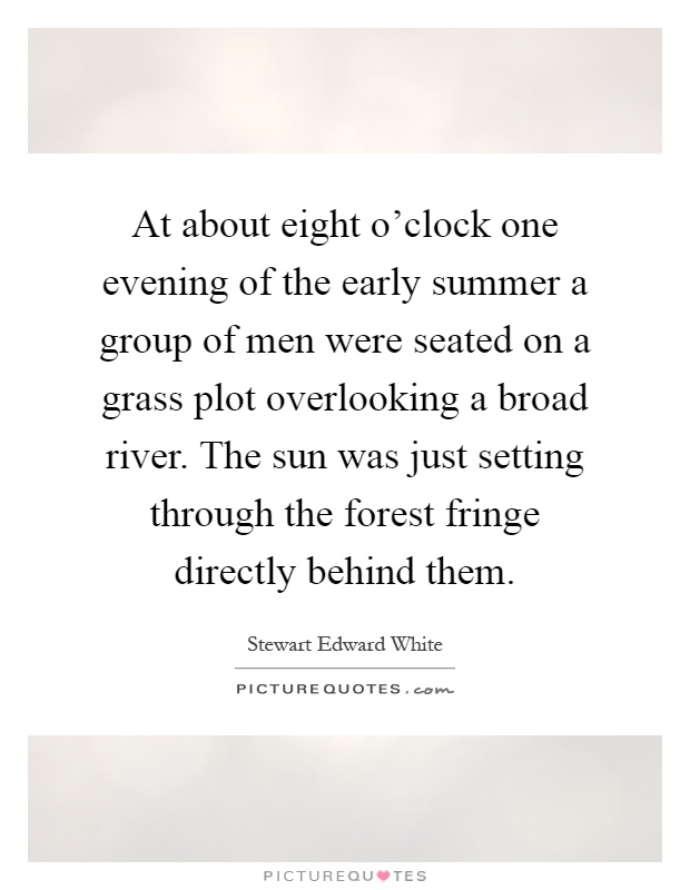 At about eight o'clock one evening of the early summer a group of men were seated on a grass plot overlooking a broad river. The sun was just setting through the forest fringe directly behind them Picture Quote #1