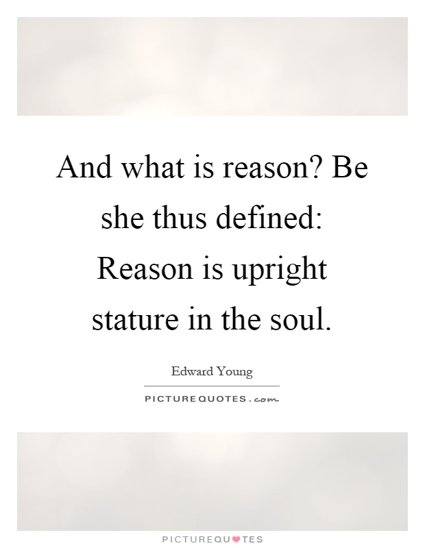 And what is reason? Be she thus defined: Reason is upright stature in the soul Picture Quote #1