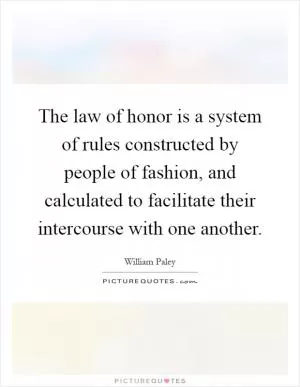 The law of honor is a system of rules constructed by people of fashion, and calculated to facilitate their intercourse with one another Picture Quote #1