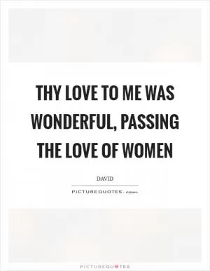 Thy love to me was wonderful, passing the love of women Picture Quote #1