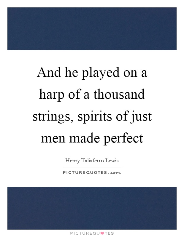 And he played on a harp of a thousand strings, spirits of just men made perfect Picture Quote #1