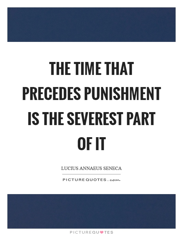 The time that precedes punishment is the severest part of it Picture Quote #1
