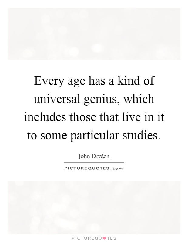 Every age has a kind of universal genius, which includes those that live in it to some particular studies Picture Quote #1