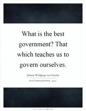 What is the best government? That which teaches us to govern ourselves Picture Quote #1