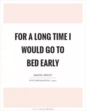 For a long time I would go to bed early Picture Quote #1